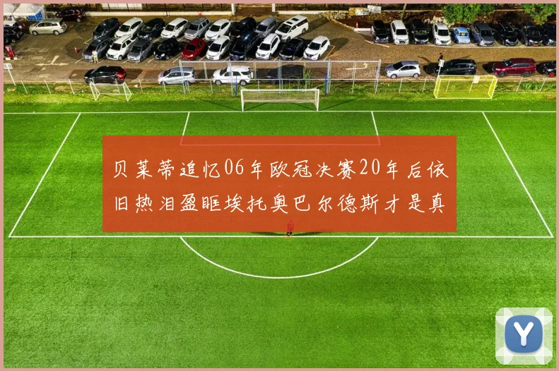 贝莱蒂追忆06年欧冠决赛20年后依旧热泪盈眶埃托奥巴尔德斯才是真正的英雄
